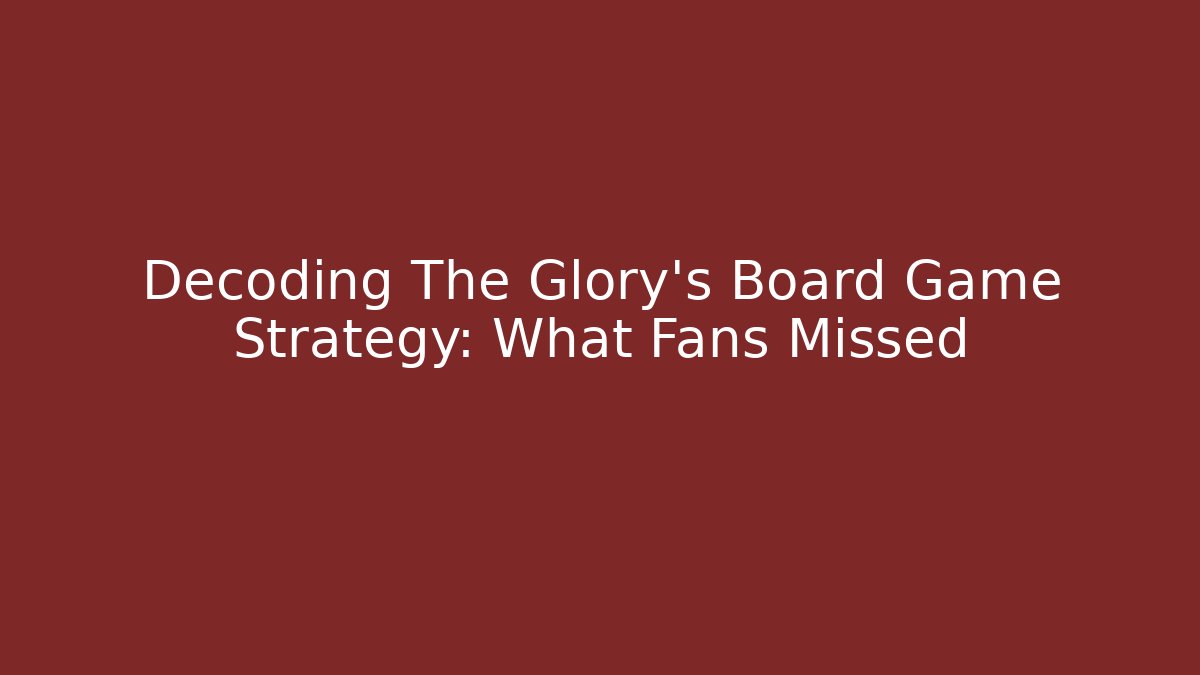Decoding The Glory's Board Game Strategy: What Fans Missed
