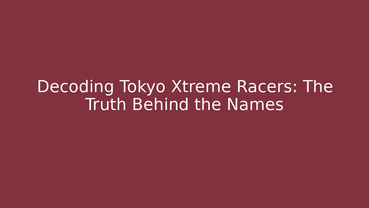 Decoding Tokyo Xtreme Racers: The Truth Behind the Names