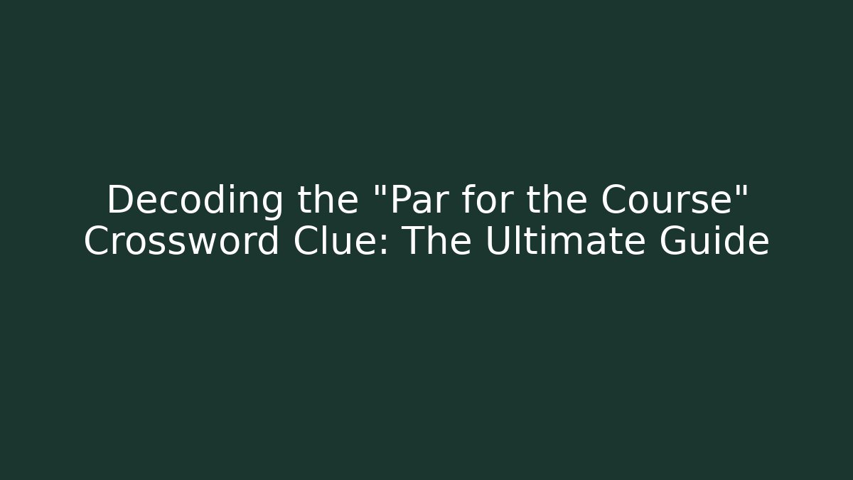 Decoding the "Par for the Course" Crossword Clue: The Ultimate Guide