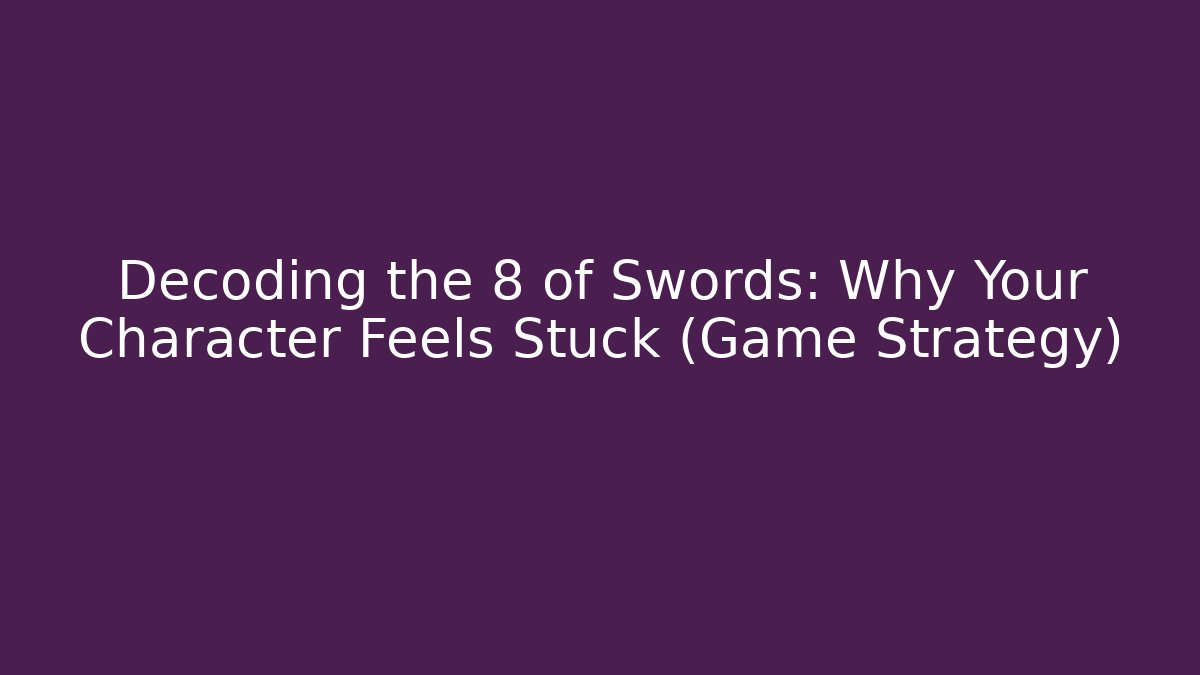 Decoding the 8 of Swords: Why Your Character Feels Stuck (Game Strategy)