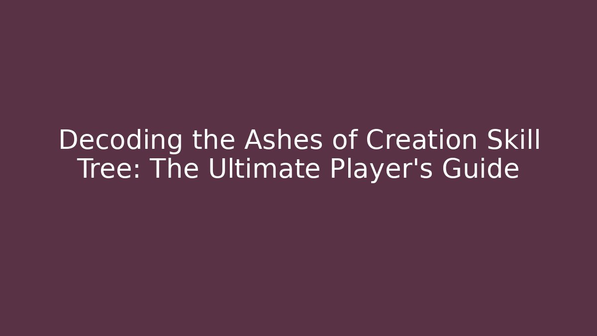 Decoding the Ashes of Creation Skill Tree: The Ultimate Player's Guide