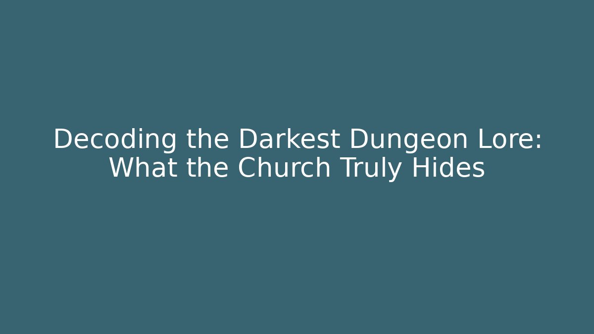 Decoding the Darkest Dungeon Lore: What the Church Truly Hides