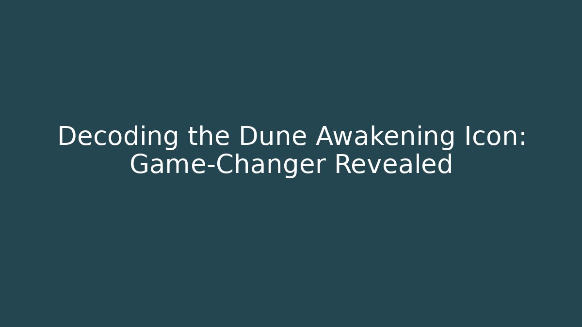 Decoding the Dune Awakening Icon: Game-Changer Revealed - Create More Assets