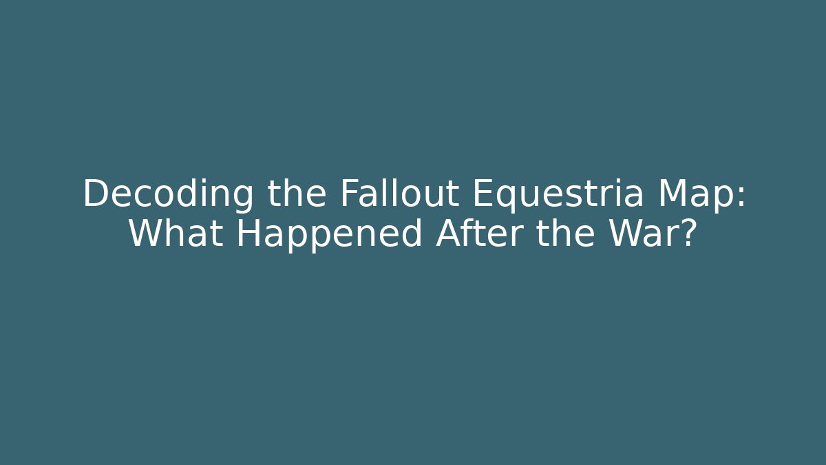 Decoding the Fallout Equestria Map: What Happened After the War? - Create More Assets