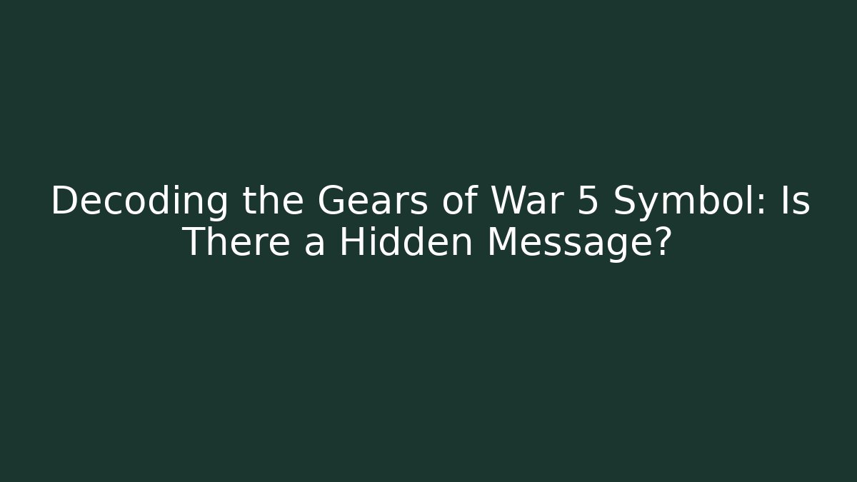 Decoding the Gears of War 5 Symbol: Is There a Hidden Message?