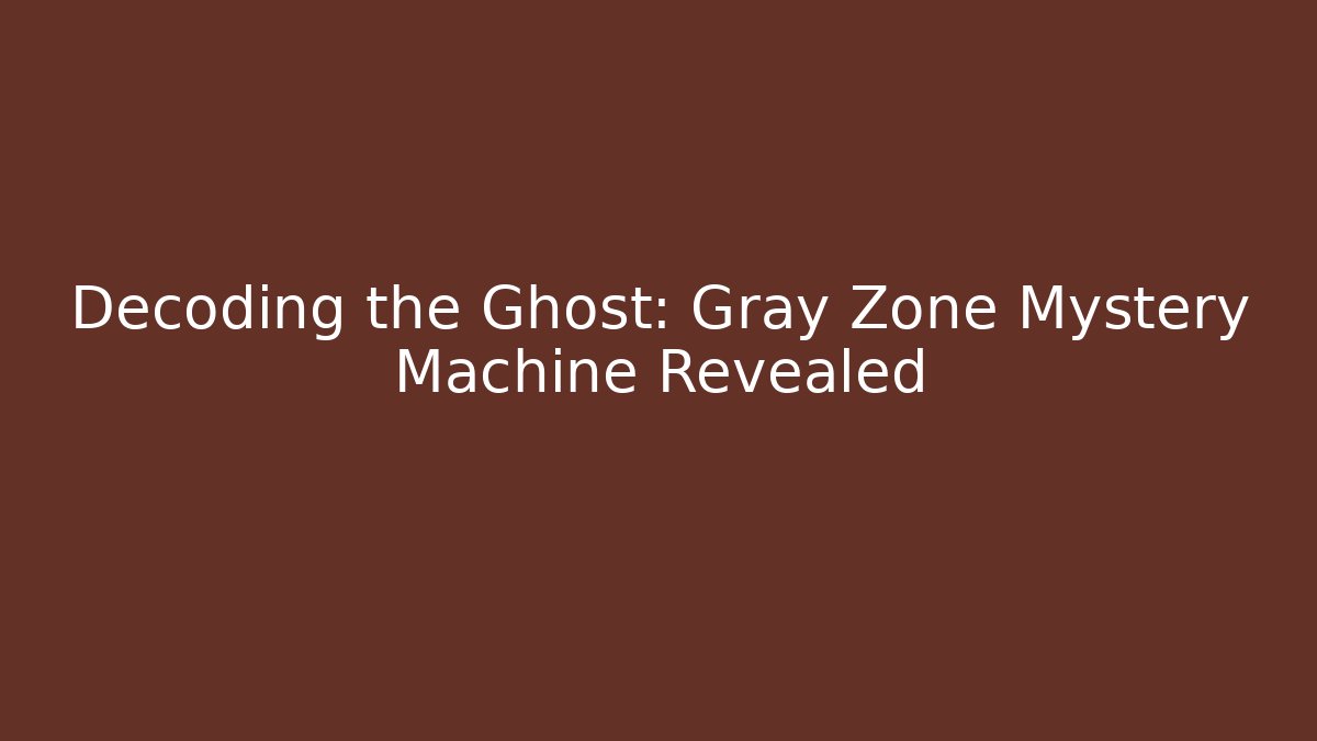 Decoding the Ghost: Gray Zone Mystery Machine Revealed - Create More Assets