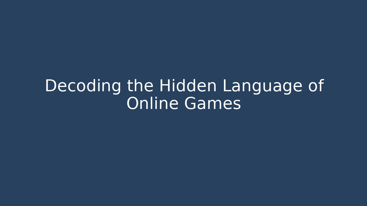 Decoding the Hidden Language of Online Games - Create More Assets