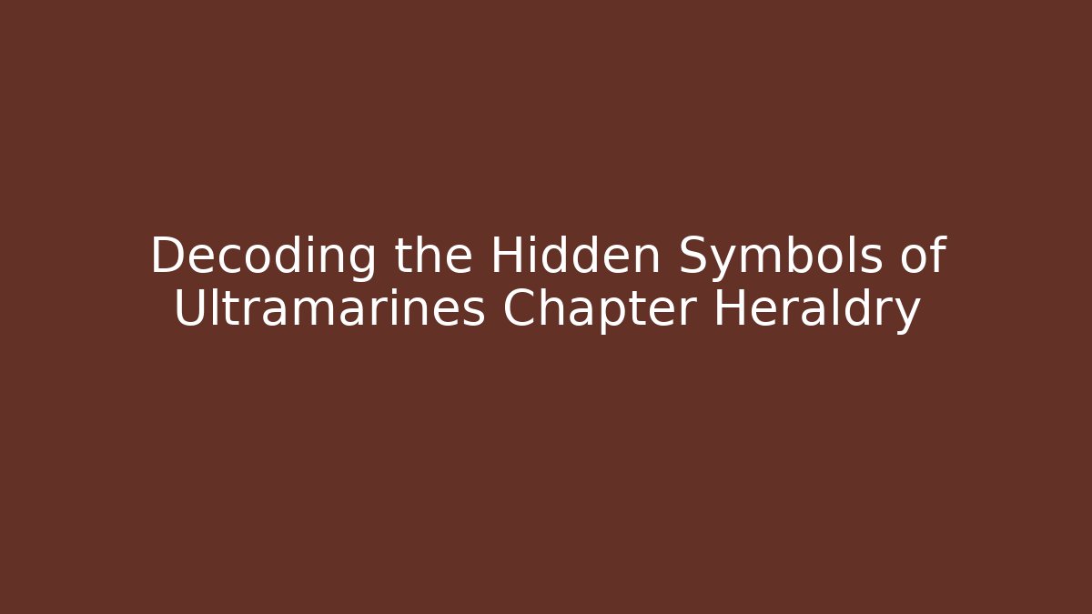 Decoding the Hidden Symbols of Ultramarines Chapter Heraldry