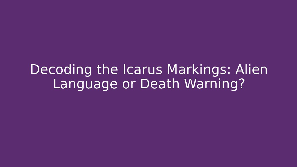 Decoding the Icarus Markings: Alien Language or Death Warning? - Create More Assets
