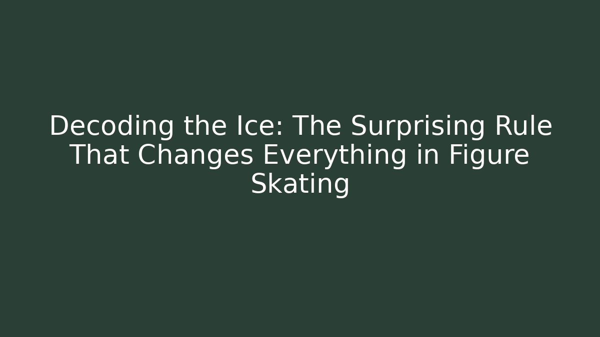 Decoding the Ice: The Surprising Rule That Changes Everything in Figure Skating