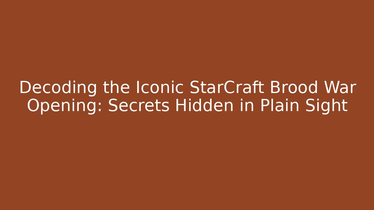 Decoding the Iconic StarCraft Brood War Opening: Secrets Hidden in Plain Sight - Create More Assets