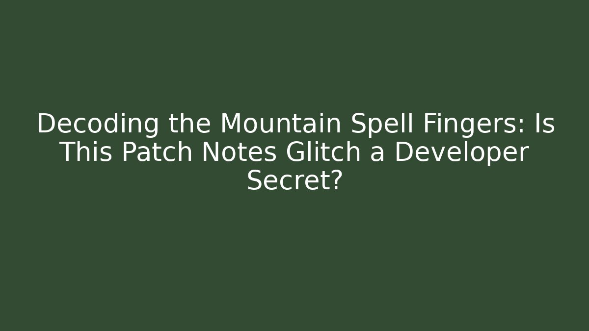 Decoding the Mountain Spell Fingers: Is This Patch Notes Glitch a Developer Secret? - Create More Assets