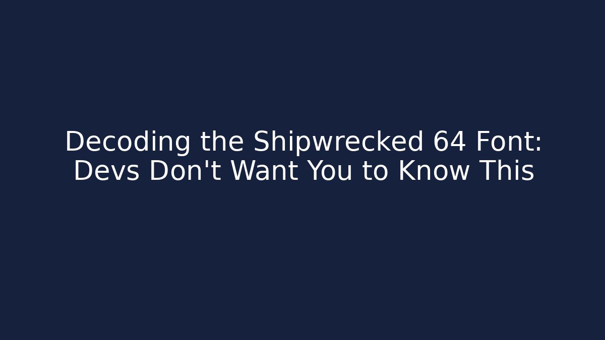 Decoding the Shipwrecked 64 Font: Devs Don't Want You to Know This
