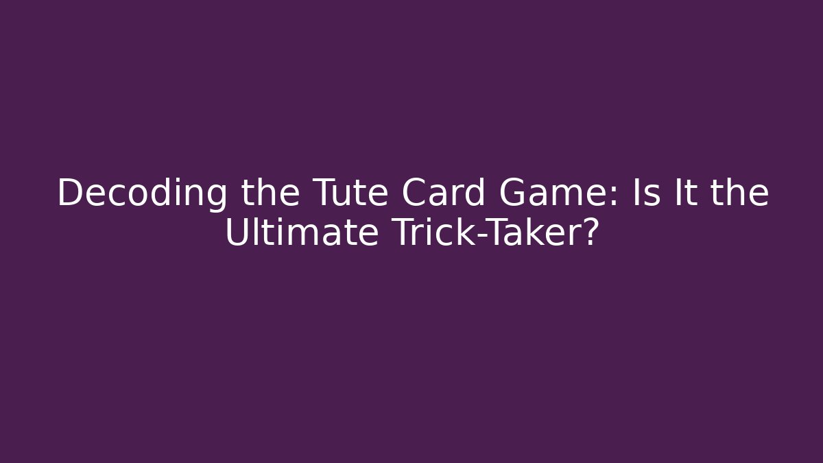 Decoding the Tute Card Game: Is It the Ultimate Trick-Taker?