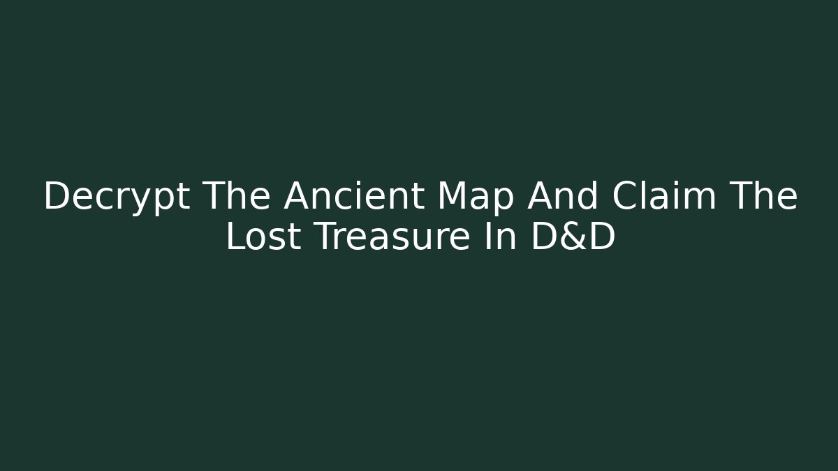 Decrypt The Ancient Map And Claim The Lost Treasure In D&D