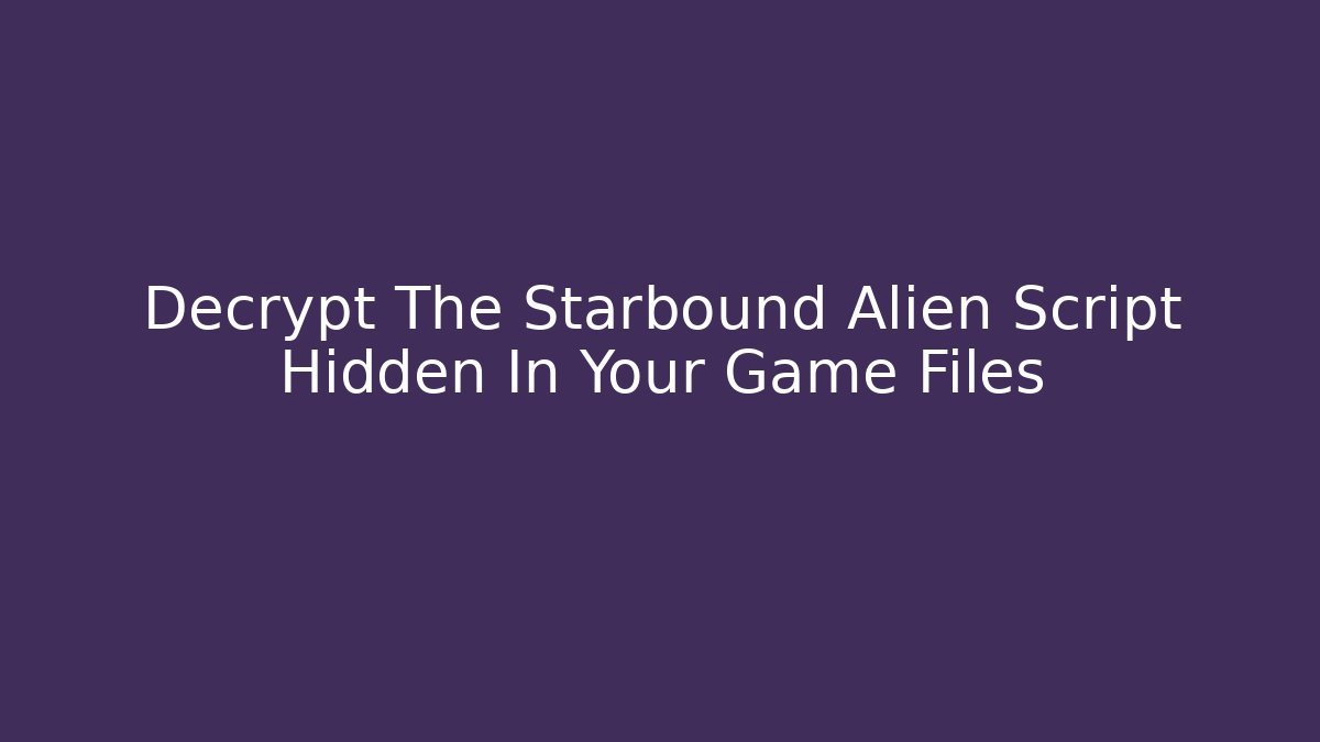 Decrypt The Starbound Alien Script Hidden In Your Game Files