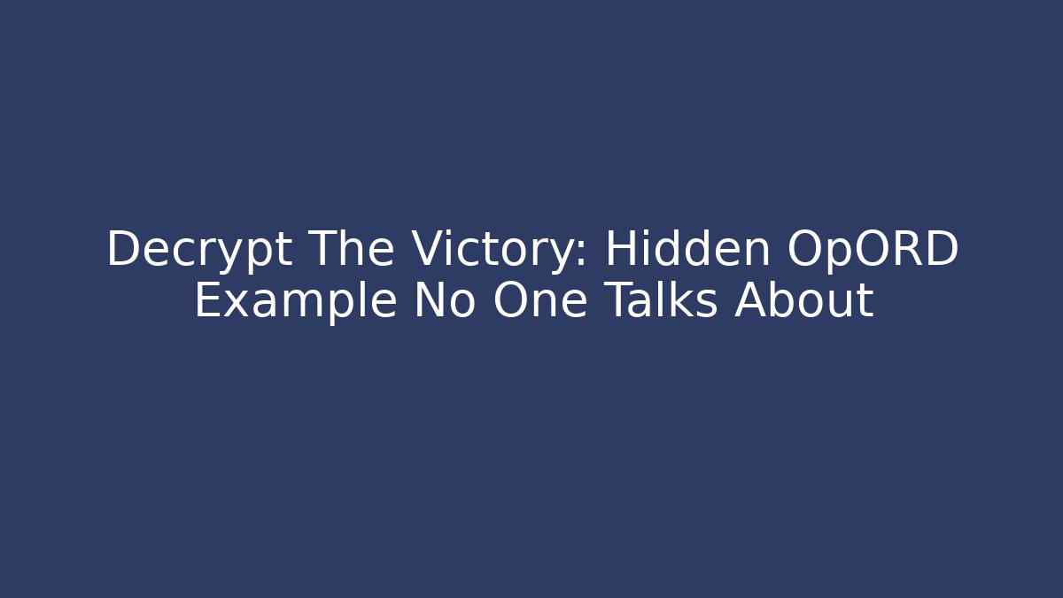 Decrypt The Victory: Hidden OpORD Example No One Talks About