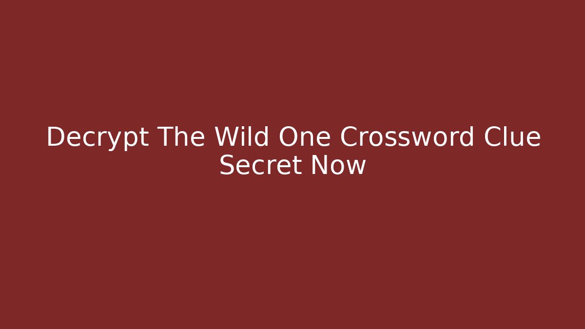 Decrypt The Wild One Crossword Clue Secret Now