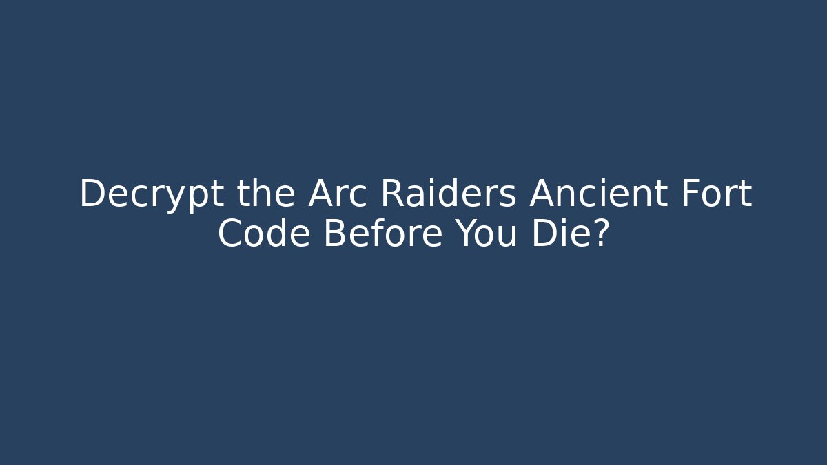 Decrypt the Arc Raiders Ancient Fort Code Before You Die?