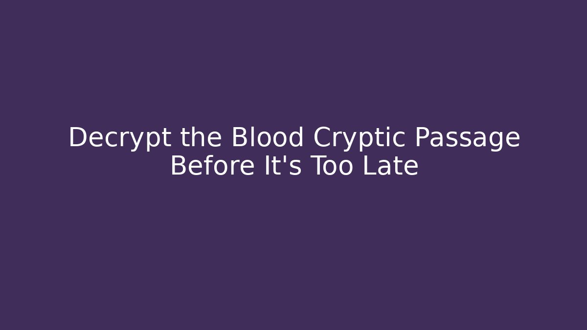 Decrypt the Blood Cryptic Passage Before It's Too Late