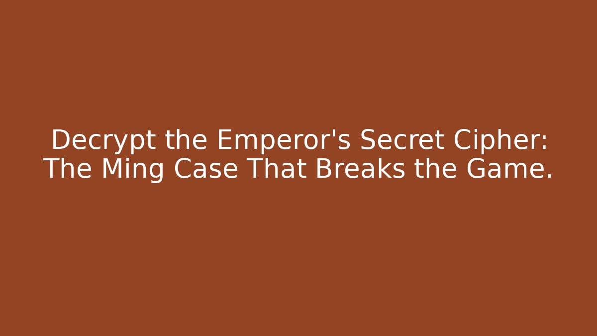 Decrypt the Emperor's Secret Cipher: The Ming Case That Breaks the Game. - Create More Assets