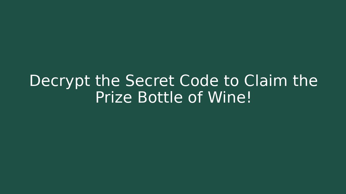 Decrypt the Secret Code to Claim the Prize Bottle of Wine!