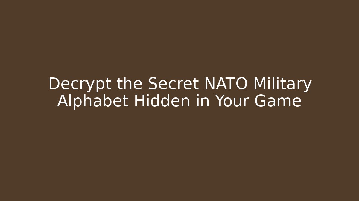Decrypt the Secret NATO Military Alphabet Hidden in Your Game