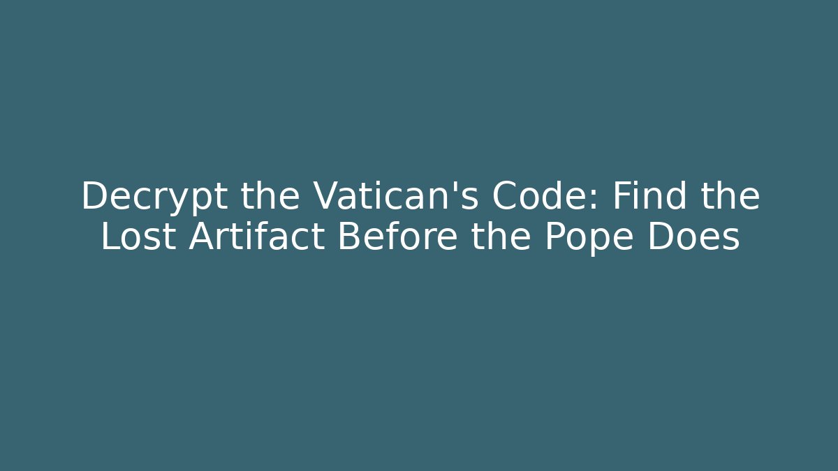 Decrypt the Vatican's Code: Find the Lost Artifact Before the Pope Does