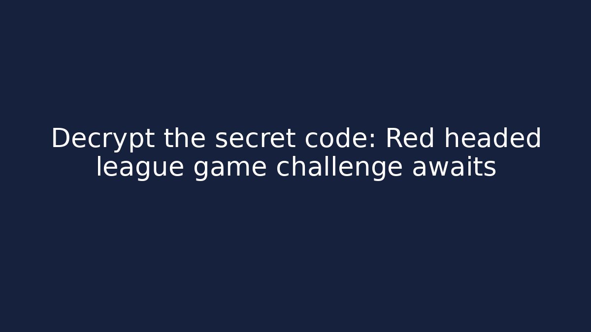 Decrypt the secret code: Red headed league game challenge awaits