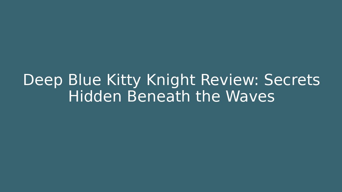 Deep Blue Kitty Knight Review: Secrets Hidden Beneath the Waves