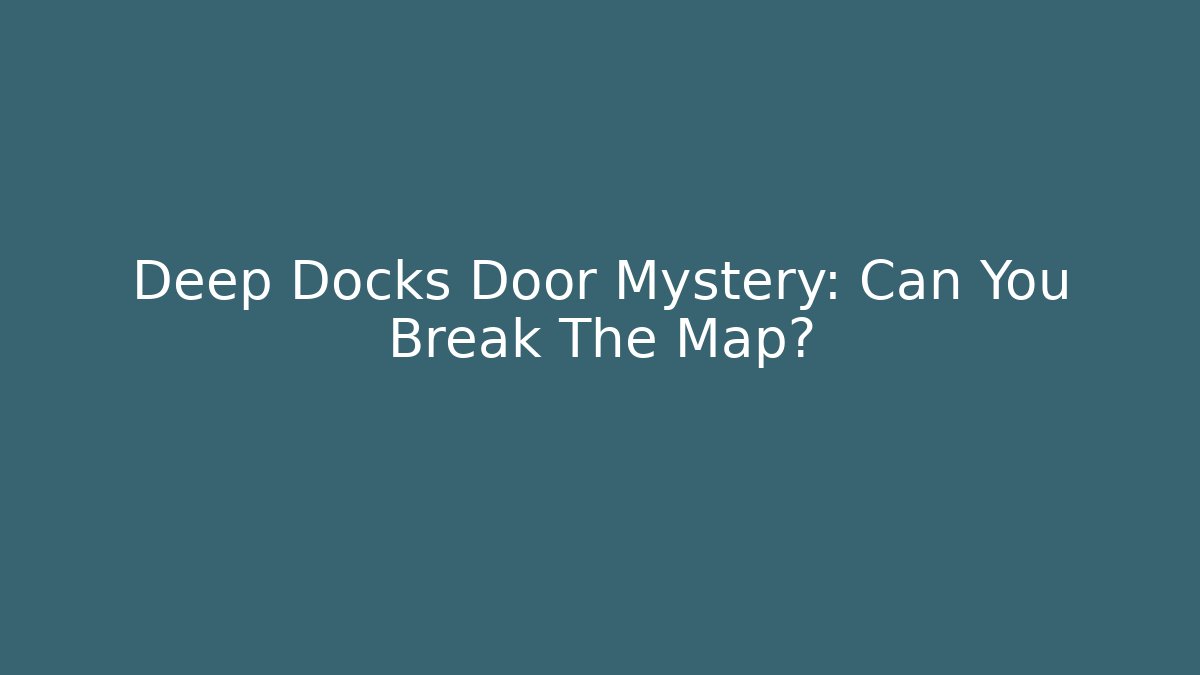 Deep Docks Door Mystery: Can You Break The Map?