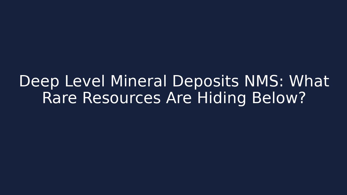 Deep Level Mineral Deposits NMS: What Rare Resources Are Hiding Below?