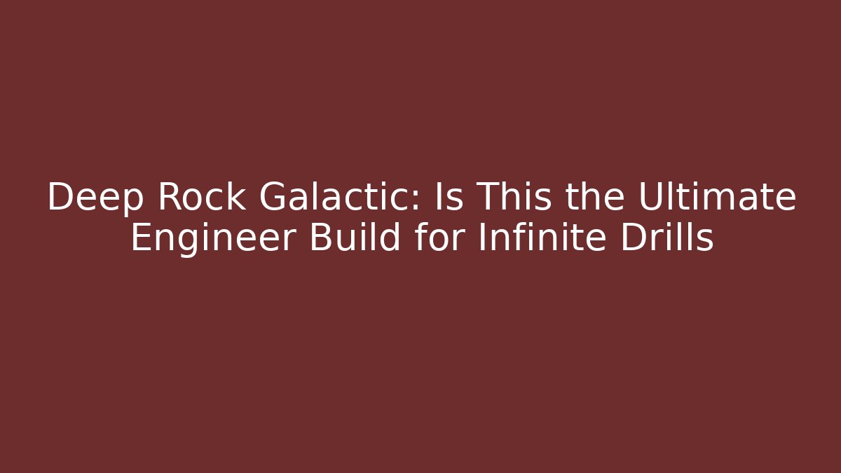 Deep Rock Galactic: Is This the Ultimate Engineer Build for Infinite Drills