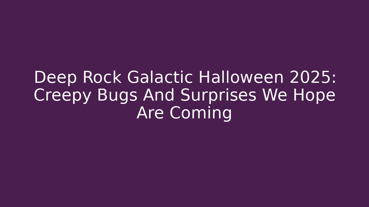 Deep Rock Galactic Halloween 2025: Creepy Bugs And Surprises We Hope Are Coming
