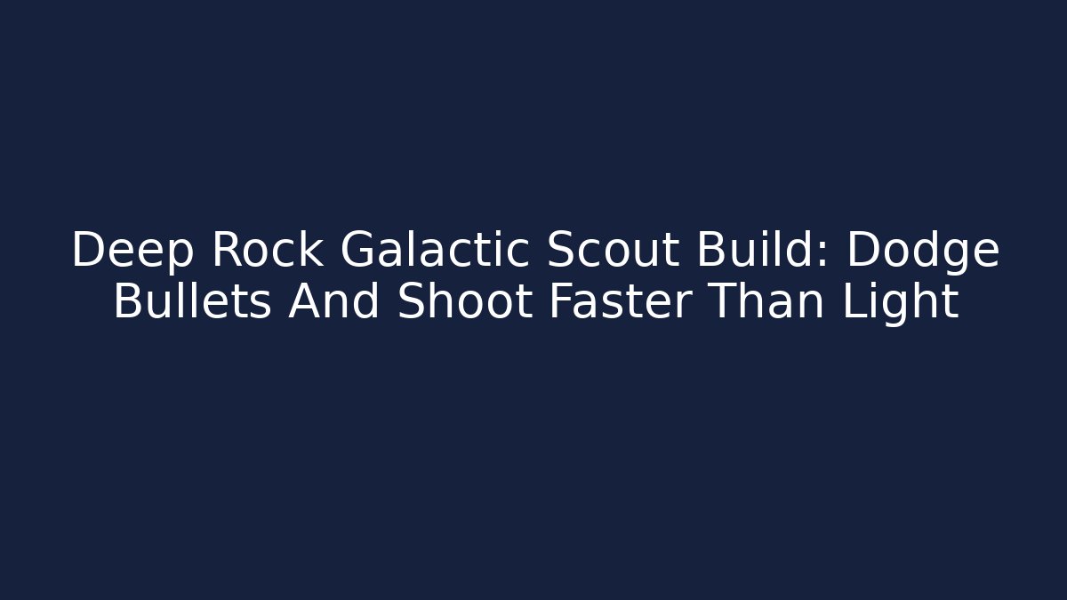 Deep Rock Galactic Scout Build: Dodge Bullets And Shoot Faster Than Light
