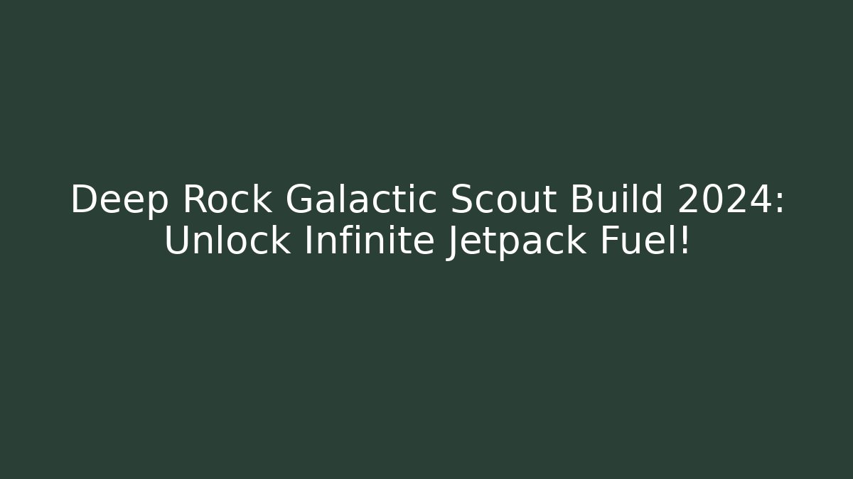 Deep Rock Galactic Scout Build 2024: Unlock Infinite Jetpack Fuel!