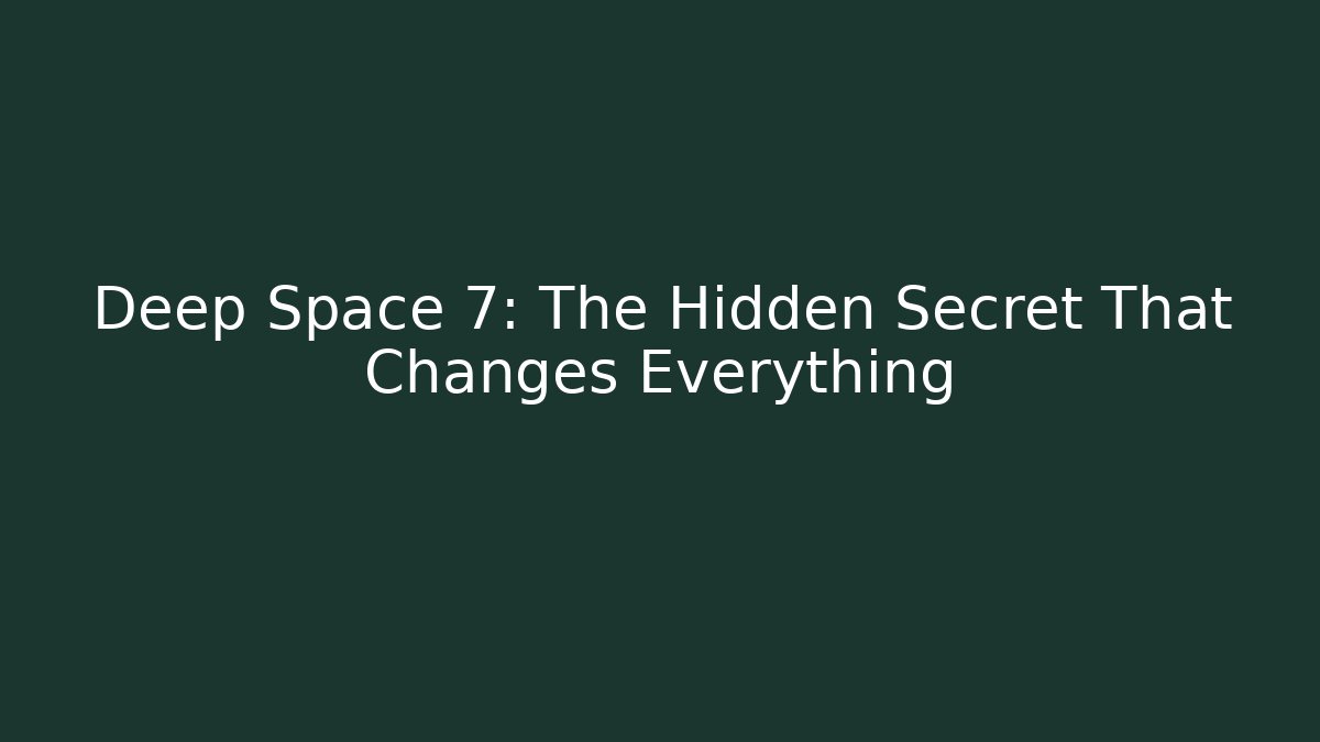Deep Space 7: The Hidden Secret That Changes Everything