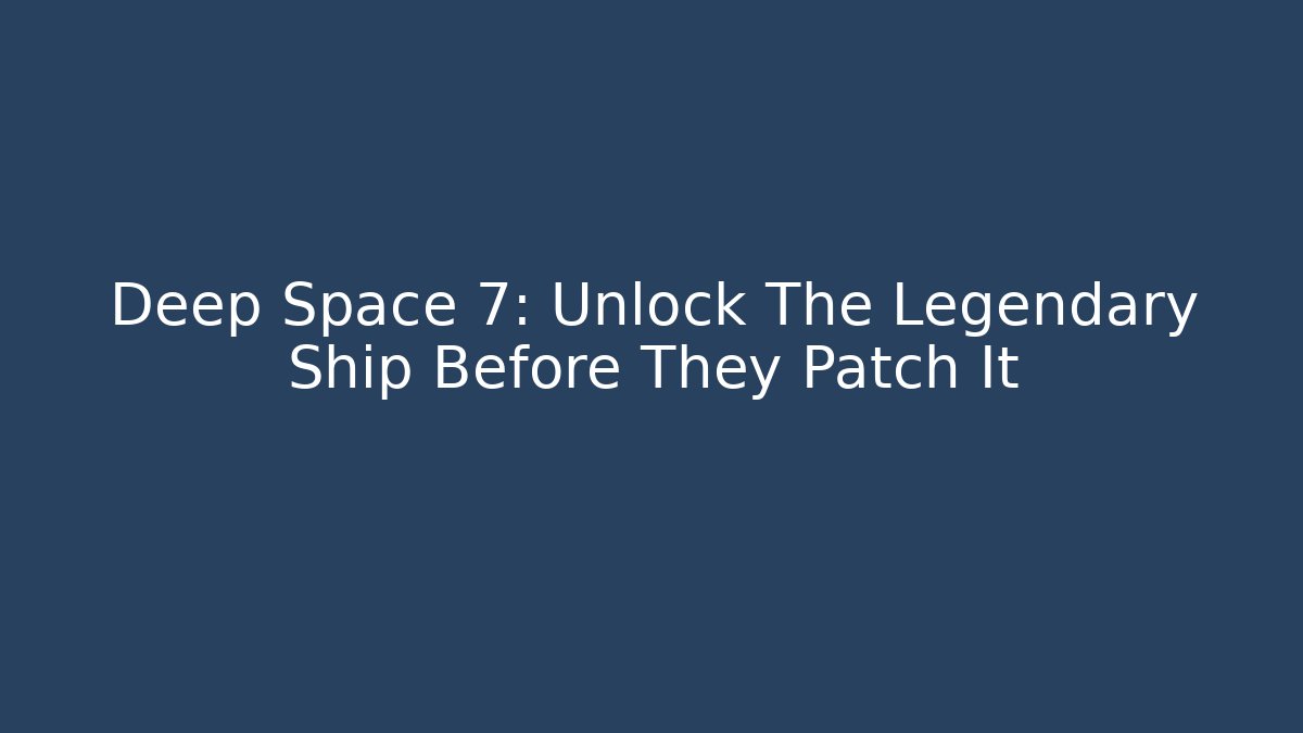 Deep Space 7: Unlock The Legendary Ship Before They Patch It - Create More Assets