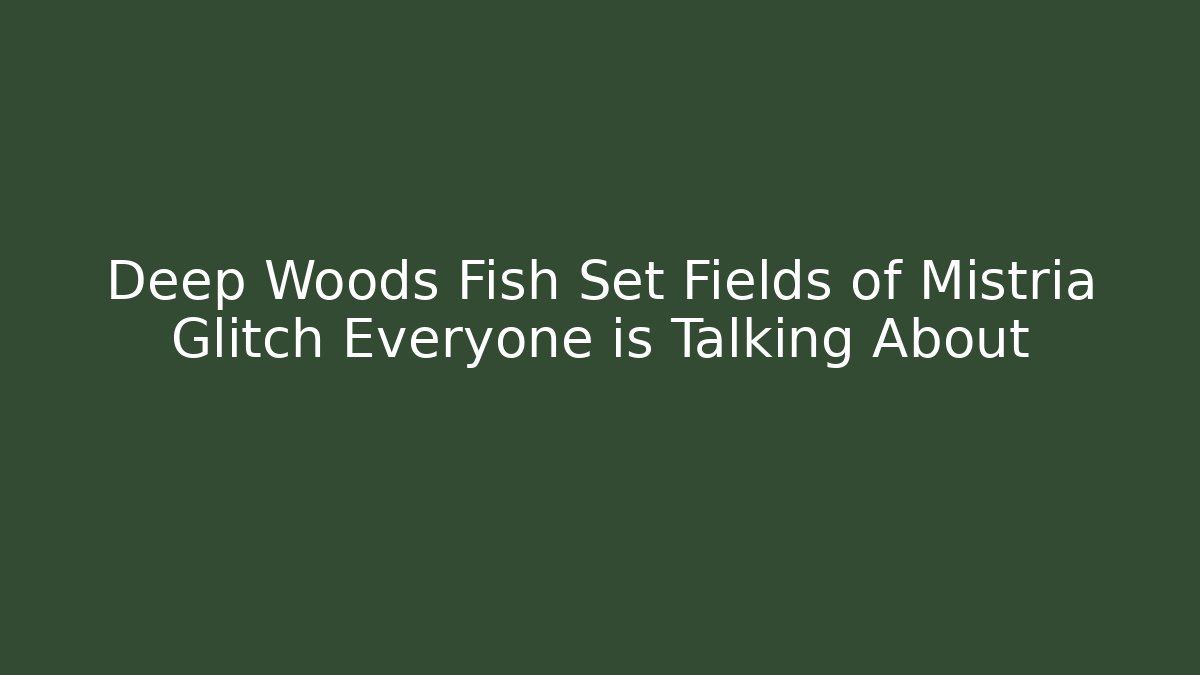 Deep Woods Fish Set Fields of Mistria Glitch Everyone is Talking About