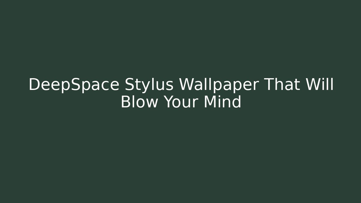DeepSpace Stylus Wallpaper That Will Blow Your Mind - Create More Assets