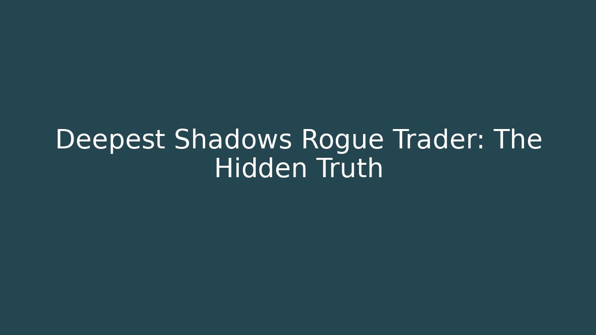 Deepest Shadows Rogue Trader: The Hidden Truth - Create More Assets