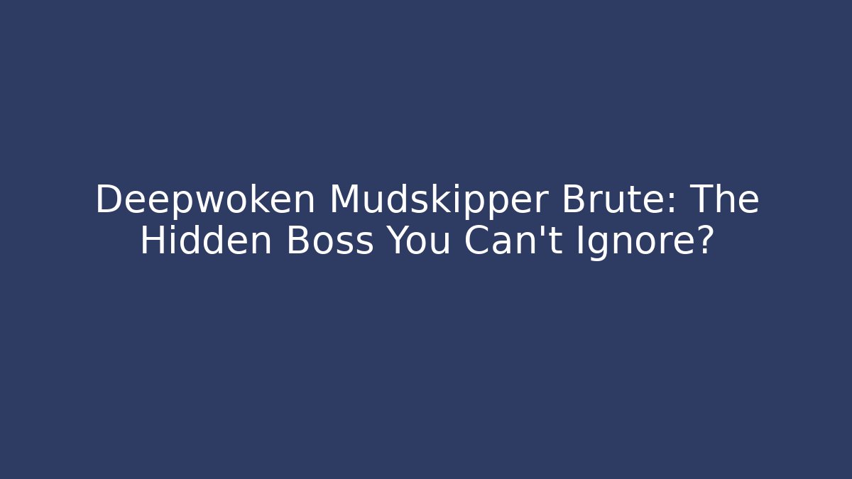 Deepwoken Mudskipper Brute: The Hidden Boss You Can't Ignore?