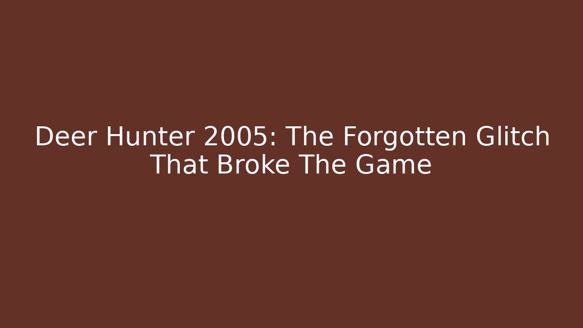 Deer Hunter 2005: The Forgotten Glitch That Broke The Game