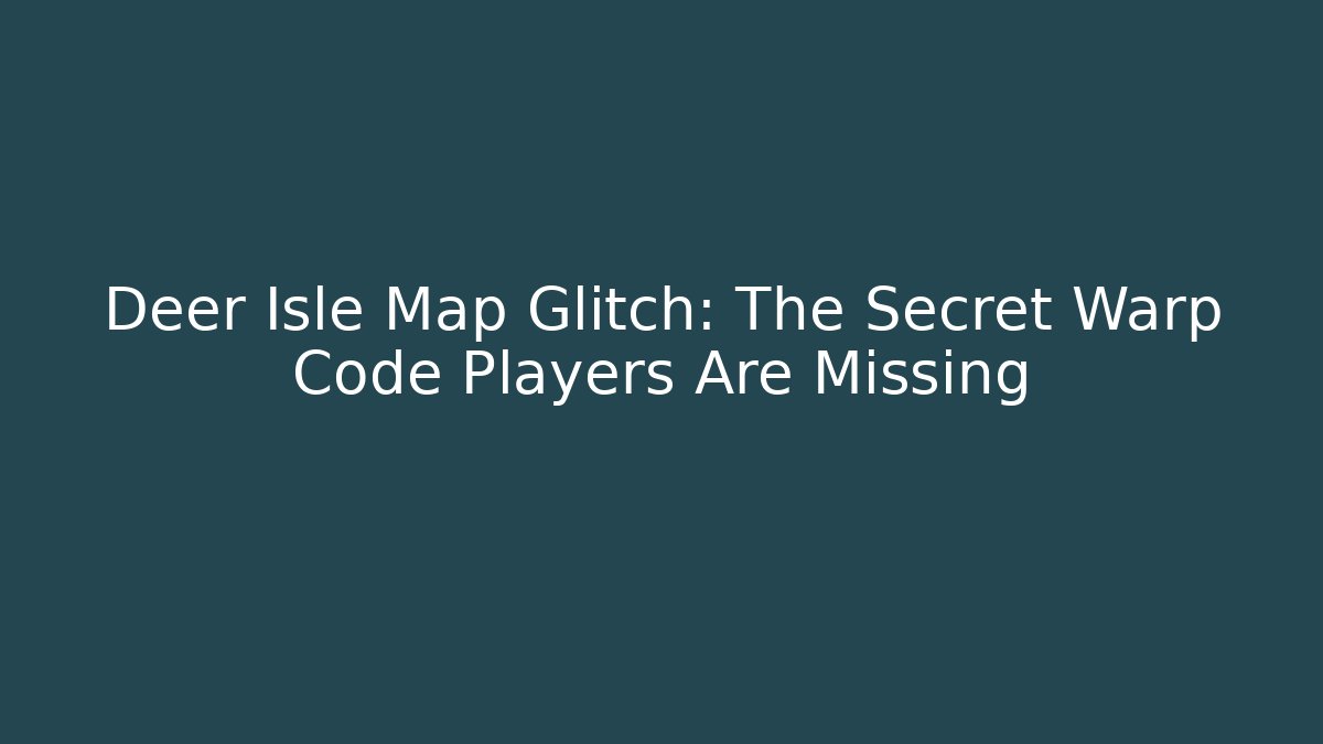 Deer Isle Map Glitch: The Secret Warp Code Players Are Missing