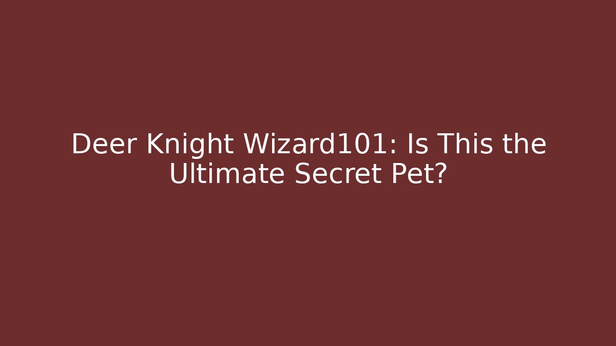 Deer Knight Wizard101: Is This the Ultimate Secret Pet?
