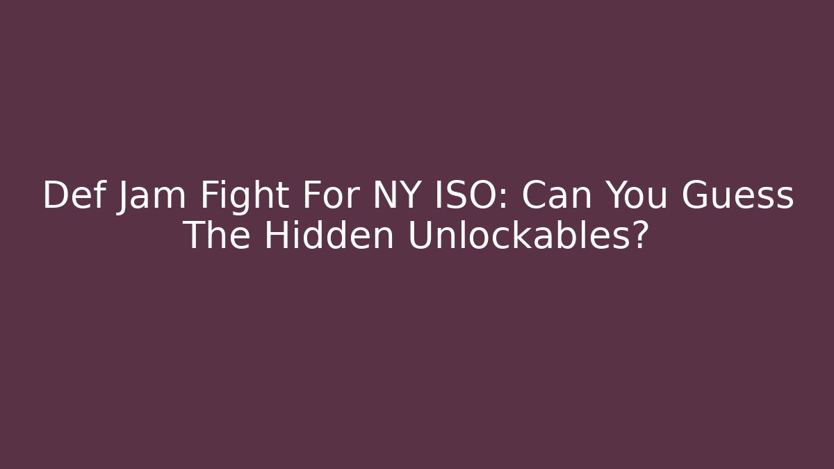 Def Jam Fight For NY ISO: Can You Guess The Hidden Unlockables?