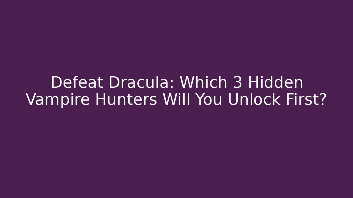 Defeat Dracula: Which 3 Hidden Vampire Hunters Will You Unlock First?