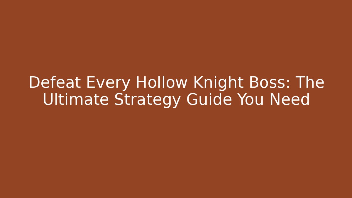 Defeat Every Hollow Knight Boss: The Ultimate Strategy Guide You Need