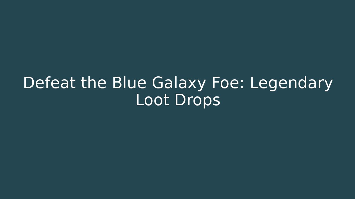 Defeat the Blue Galaxy Foe: Legendary Loot Drops