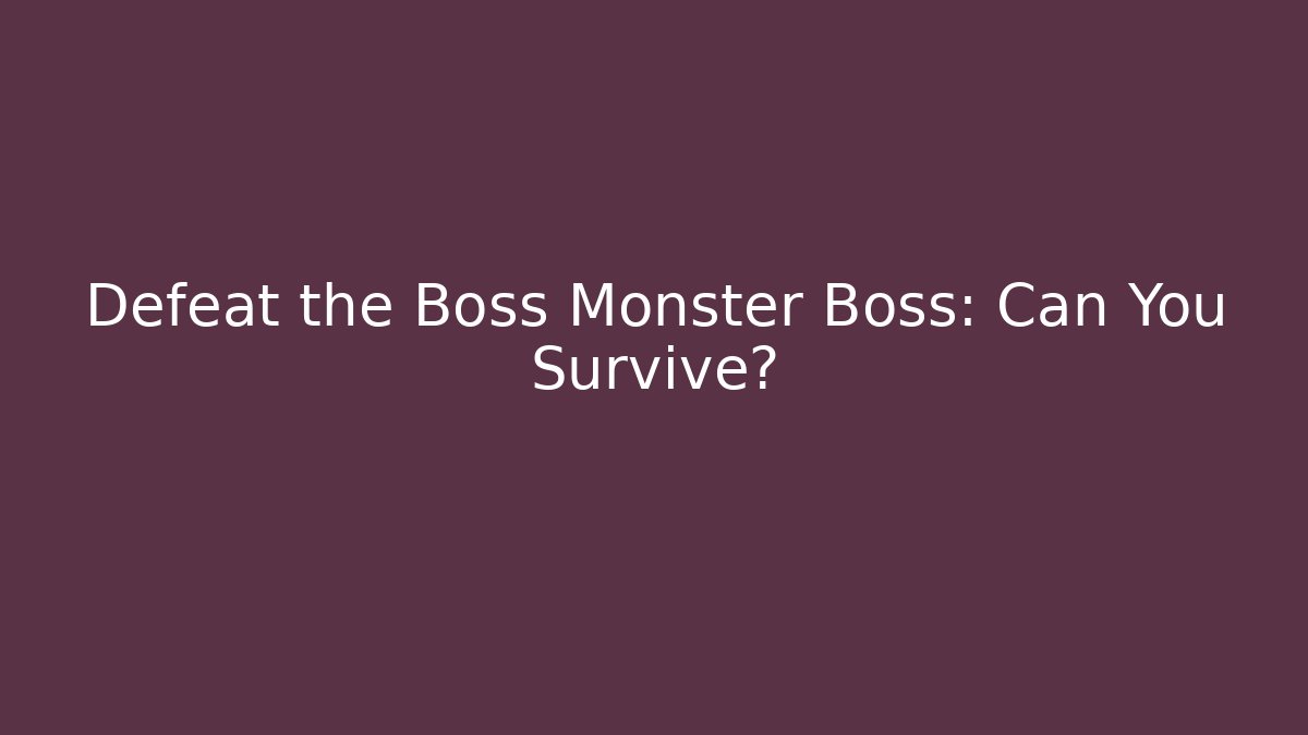 Defeat the Boss Monster Boss: Can You Survive?